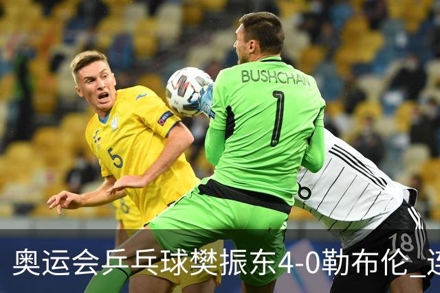 奥运会乒乓球樊振东4-0勒布伦 连续2届进男单决赛