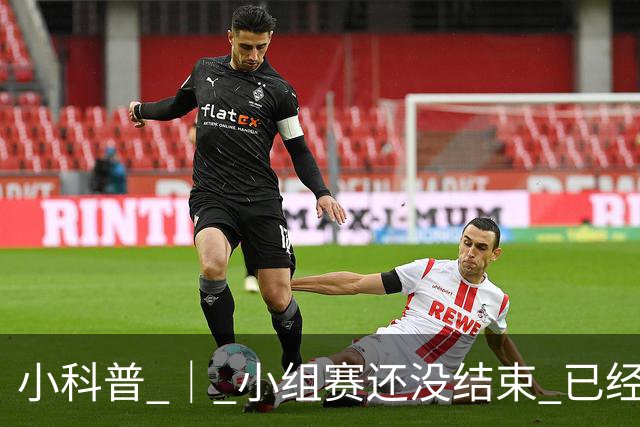小科普 ｜ 小组赛还没结束 已经有第三名出线了