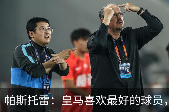 帕斯托雷：皇马喜欢最好的球员，恩佐就是其中之一，他也喜欢皇马