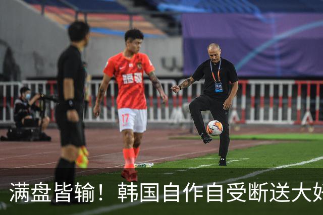 满盘皆输！韩国自作自受断送大好局面 3分+负净胜球出线渺茫